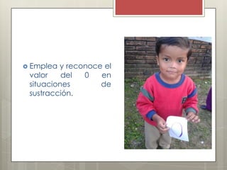  Emplea
y reconoce el
valor
del
0
en
situaciones
de
sustracción.