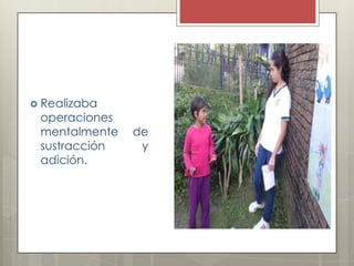  Realizaba
operaciones
mentalmente
sustracción
adición.
de
y