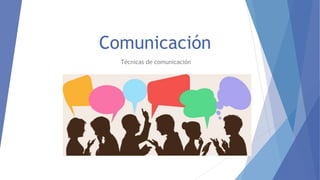 Comunicación
Técnicas de comunicación
 