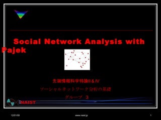 06/06/09 Social Network Analysis with Pajek 先端情報科学特論Ⅱ＆Ⅳ  ソーシャルネットワーク分析の基礎  グループ  3 www.naist.jp NAIST 