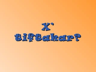 X’ tiftakar? 
