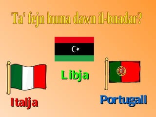 Italja Ta' fejn huma dawn il-bnadar? Libja Portugall 
