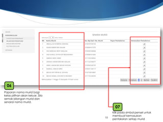 10 
Paparannamamurid bagikelaspilihanakankeluar. Silasemakbilanganmurid dansenarainamamurid. 
06 
07 
Klikpadasimbolpenseluntukmembuatkemasukanpentaksiransetiapmurid  