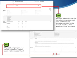 7 
Klikpadabutangsimpanuntukmenyimpanrekodini. Pastikansegalamaklumatadalahtepat. 
09 
PilihtarikhsertaJenisSukandanPermainanyang dikehendakisertatandakansetiapbahagianyang ada. Jumlahmarkahakanterusdikirakeseluruhanakanterusdi kira 
08  