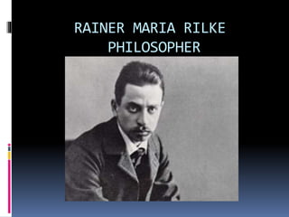 RAINER MARIA RILKE
PHILOSOPHER
 