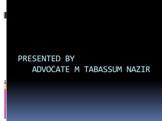 PRESENTED BY
ADVOCATE M TABASSUM NAZIR
 