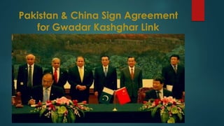 Pakistan & China Sign Agreement
for Gwadar Kashghar Link
 