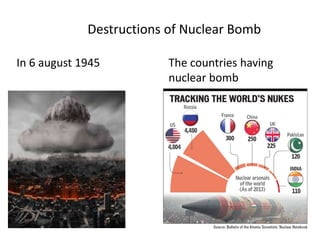 Destructions of Nuclear Bomb
In 6 august 1945 The countries having
nuclear bomb
 