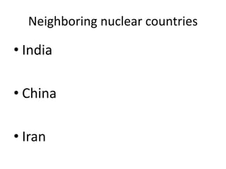 Neighboring nuclear countries
• India
• China
• Iran
 