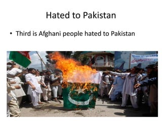 Hated to Pakistan
• Third is Afghani people hated to Pakistan
 