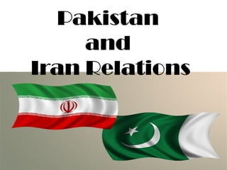 Pakistan
and
Iran Relations
 
