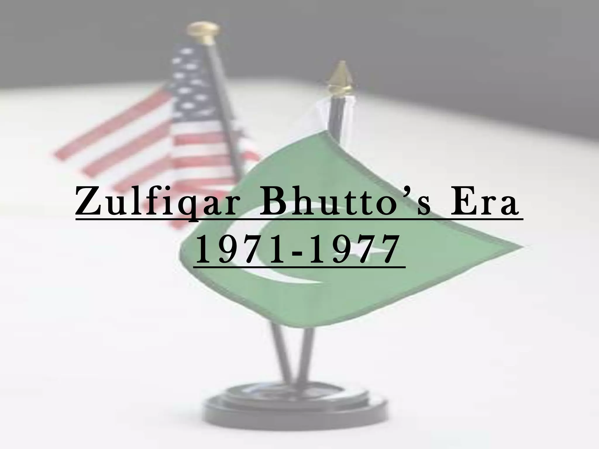 Zulfiqar Bhutto‟s Era
      1971-1977
 