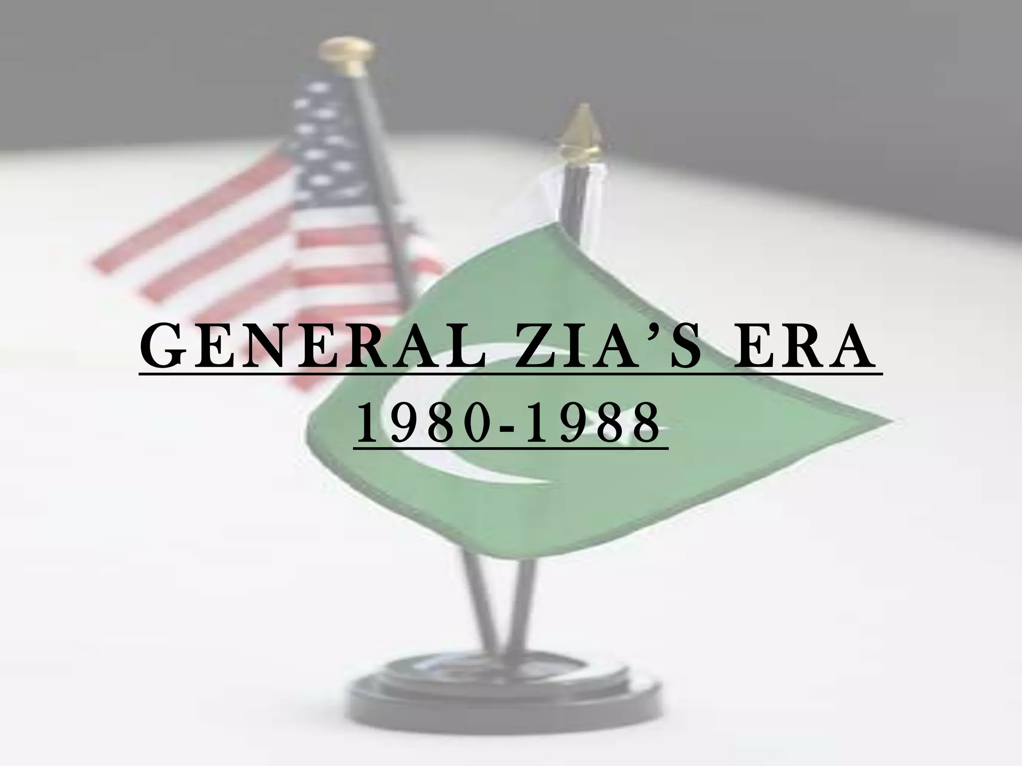 GENERAL ZIA‟S ERA
    1980-1988
 