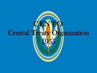 CENTO
Central Treaty Organization
           1955
 