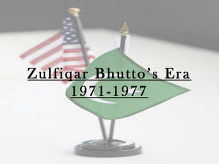 Zulfiqar Bhutto‟s Era
      1971-1977
 