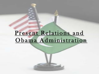 Present Relations and
Obama Administration
 