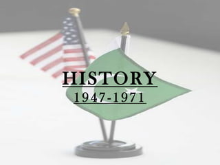 HISTORY
1947-1971
 