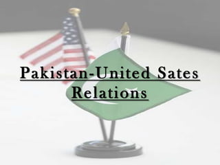 Pakistan-United Sates
      Relations
 