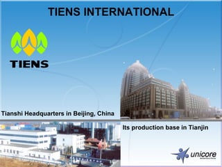 TIENS INTERNATIONAL Tianshi Headquarters in Beijing, China Its production base in Tianjin 