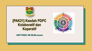 [PAK21] Kaedah PDPC
Kolaboratif dan
Koperatif
UNIT PAK21 SK KILIM 2023/2024
 