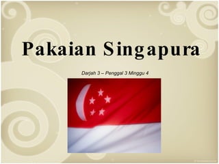 Pakaian Singapura Darjah 3 – Penggal 3 Minggu 4 