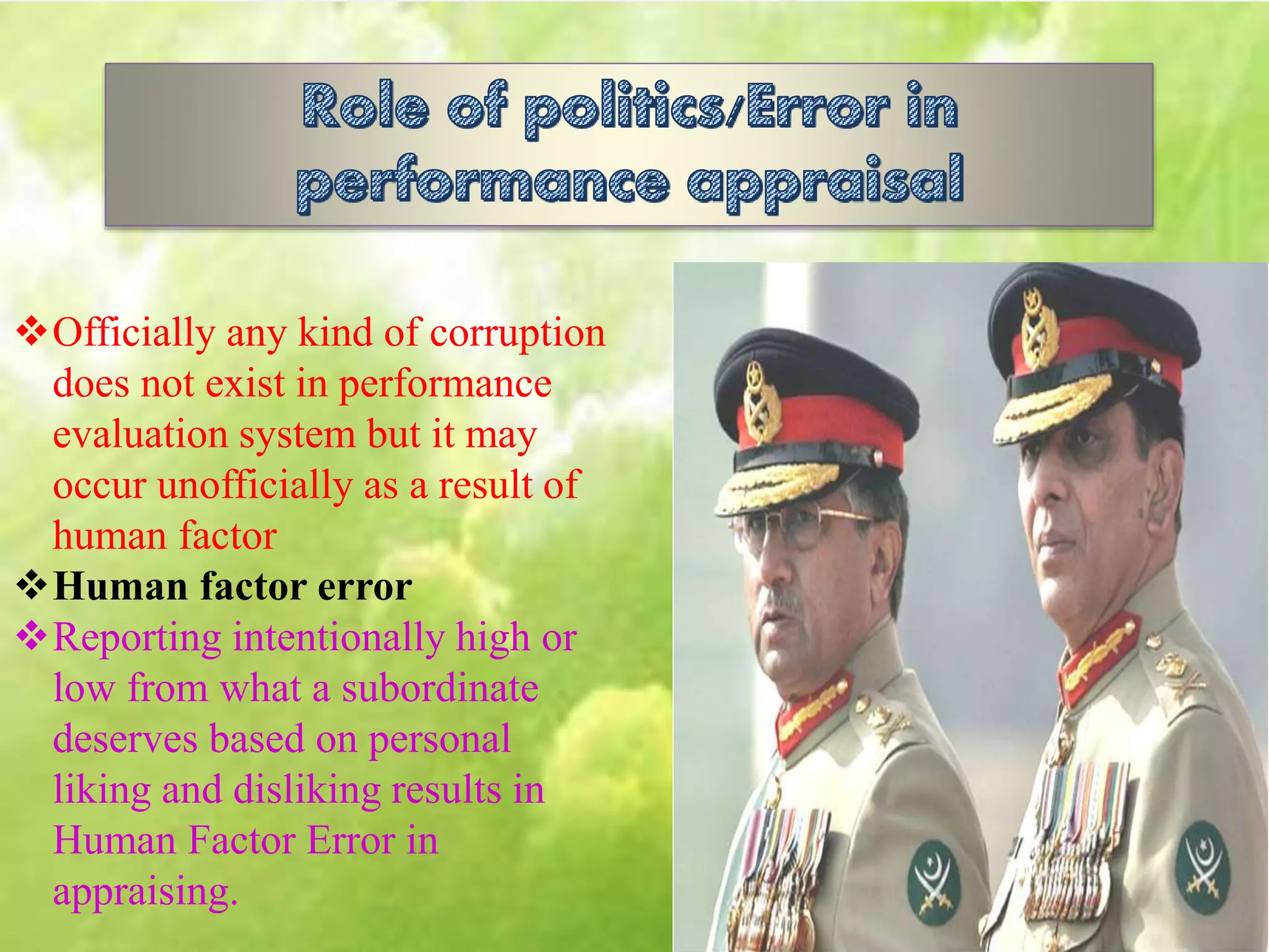 Officially any kind of corruption
does not exist in performance
evaluation system but it may
occur unofficially as a result of
human factor
Human factor error
Reporting intentionally high or
low from what a subordinate
deserves based on personal
liking and disliking results in
Human Factor Error in
appraising.
 