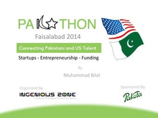 Faisalabad 2014
Startups - Entrepreneurship - Funding
Organized By Sponsored By
By
Muhammad Bilal
 