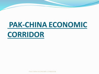 PAK-CHINA ECONOMIC
CORRIDOR
PAK CHINA ECONOMIC CORRIDOR
 