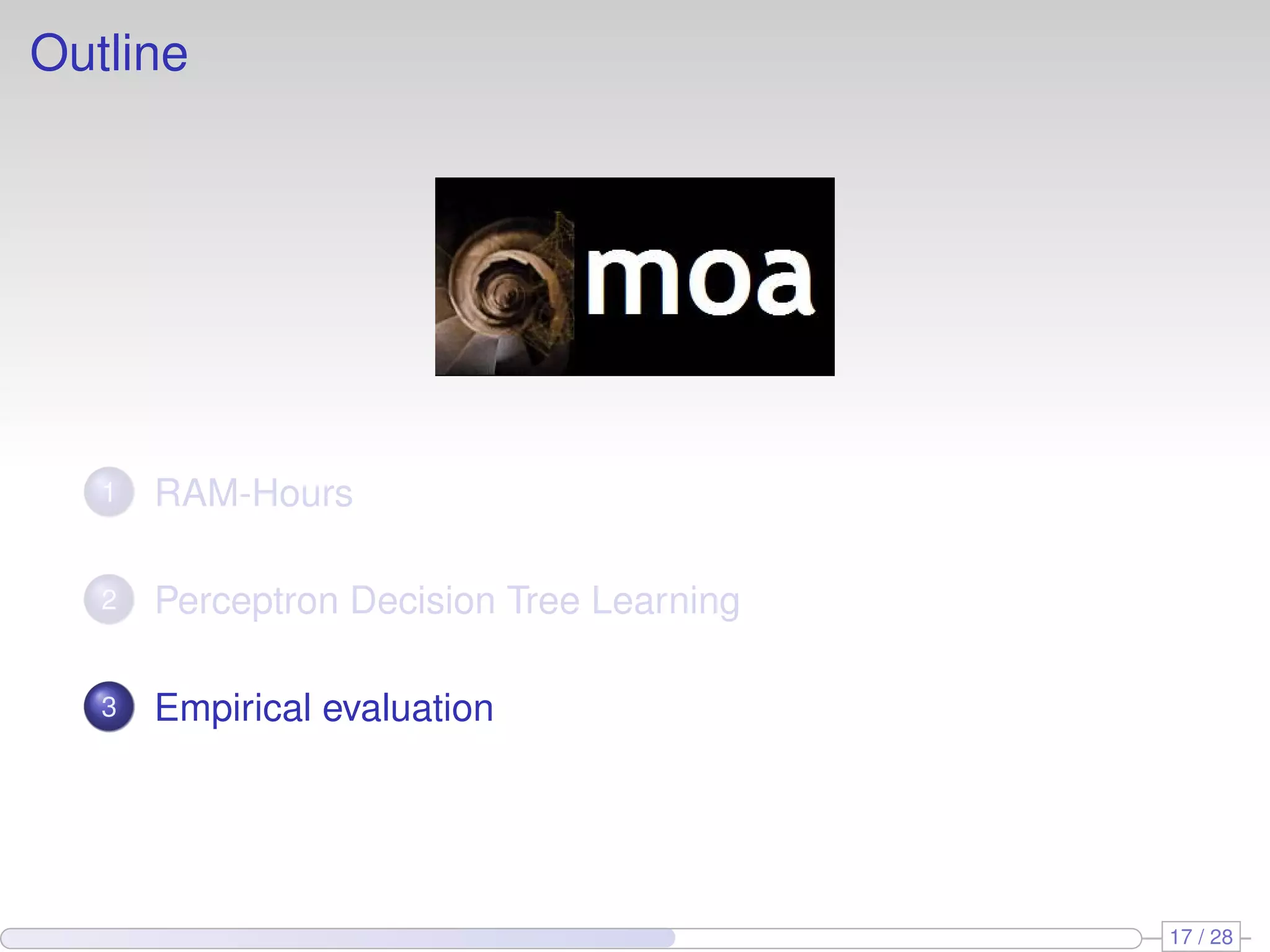 Outline
1 RAM-Hours
2 Perceptron Decision Tree Learning
3 Empirical evaluation
17 / 28
 
