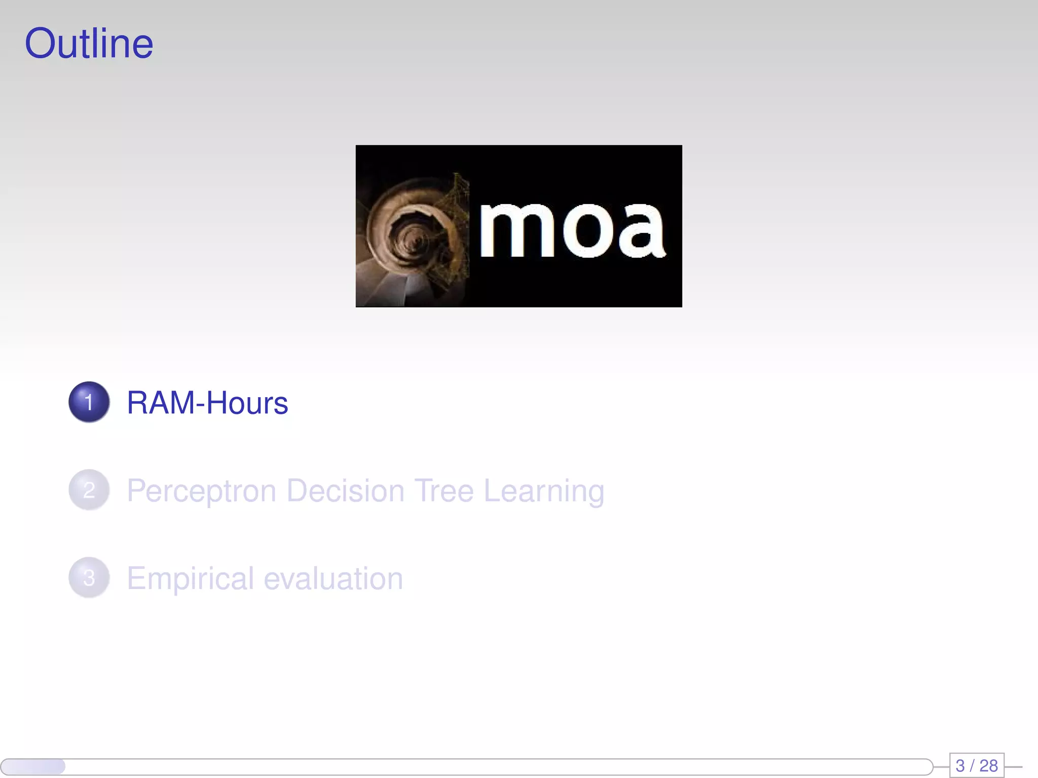 Outline
1 RAM-Hours
2 Perceptron Decision Tree Learning
3 Empirical evaluation
3 / 28
 
