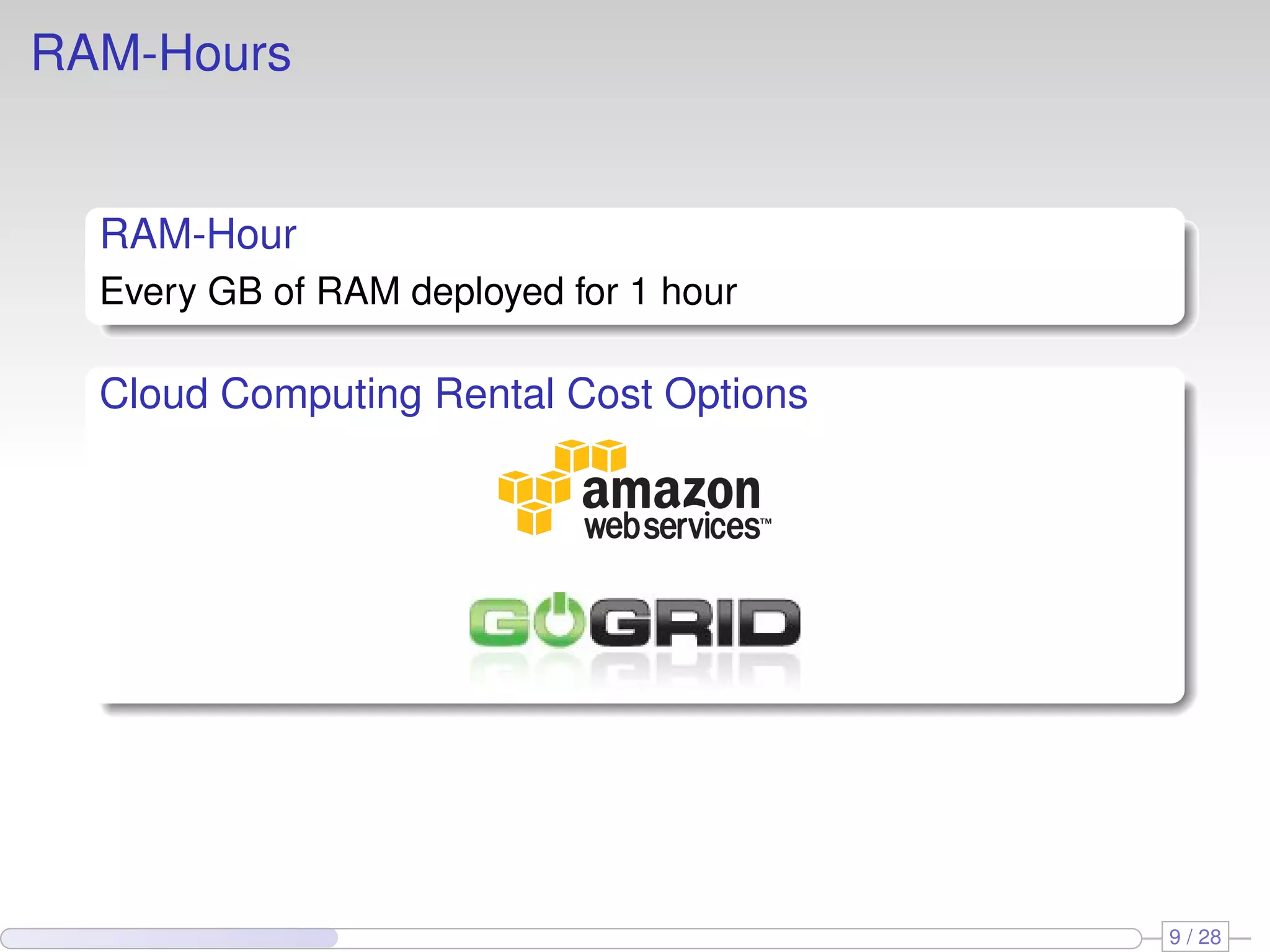 RAM-Hours
RAM-Hour
Every GB of RAM deployed for 1 hour
Cloud Computing Rental Cost Options
9 / 28
 