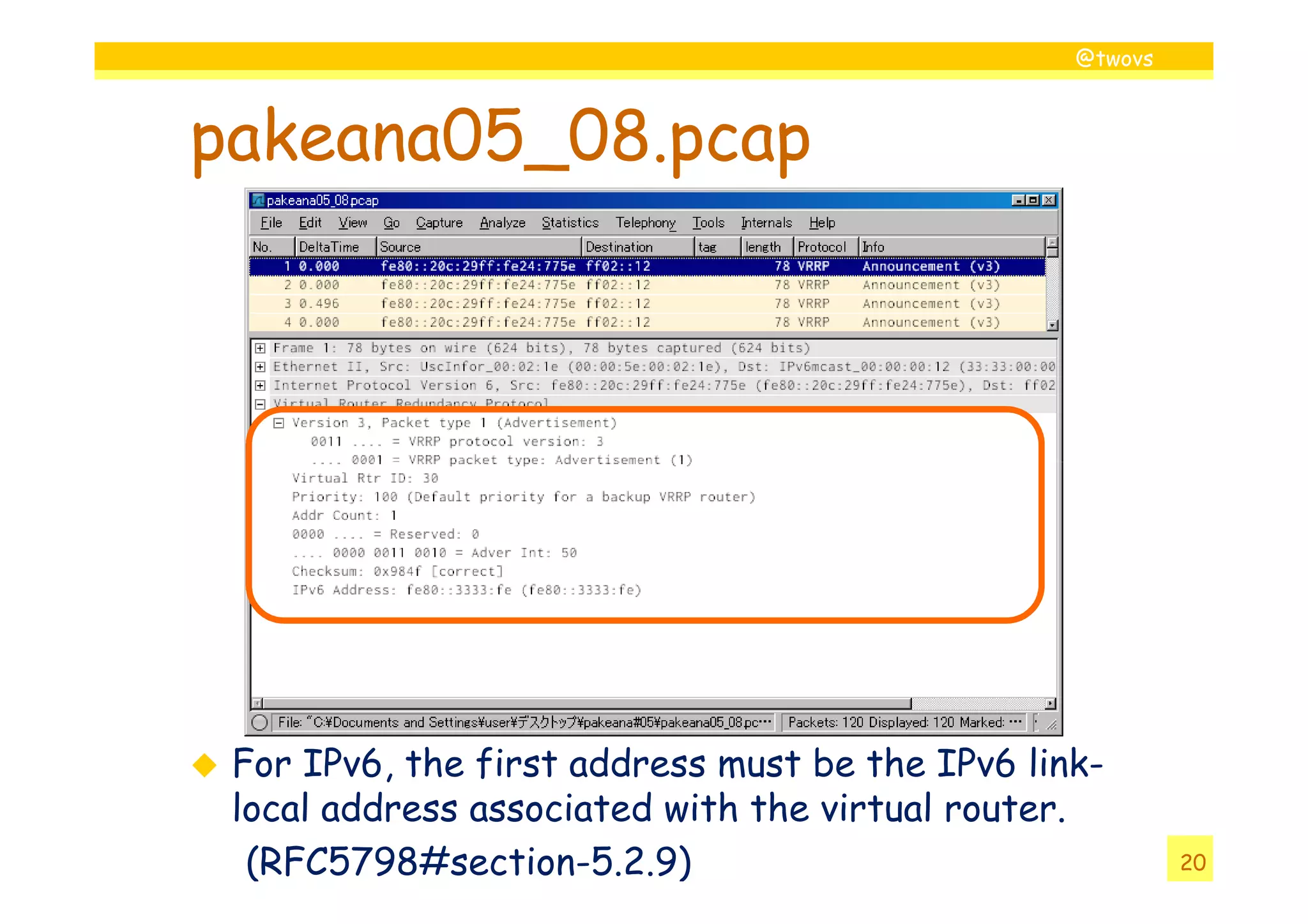 @twovs



pakeana05_08.pcap




 For IPv6, the first address must be the IPv6 link-
 local address associated with the virtual router.
  (RFC5798#section-5.2.9)                                 20
 