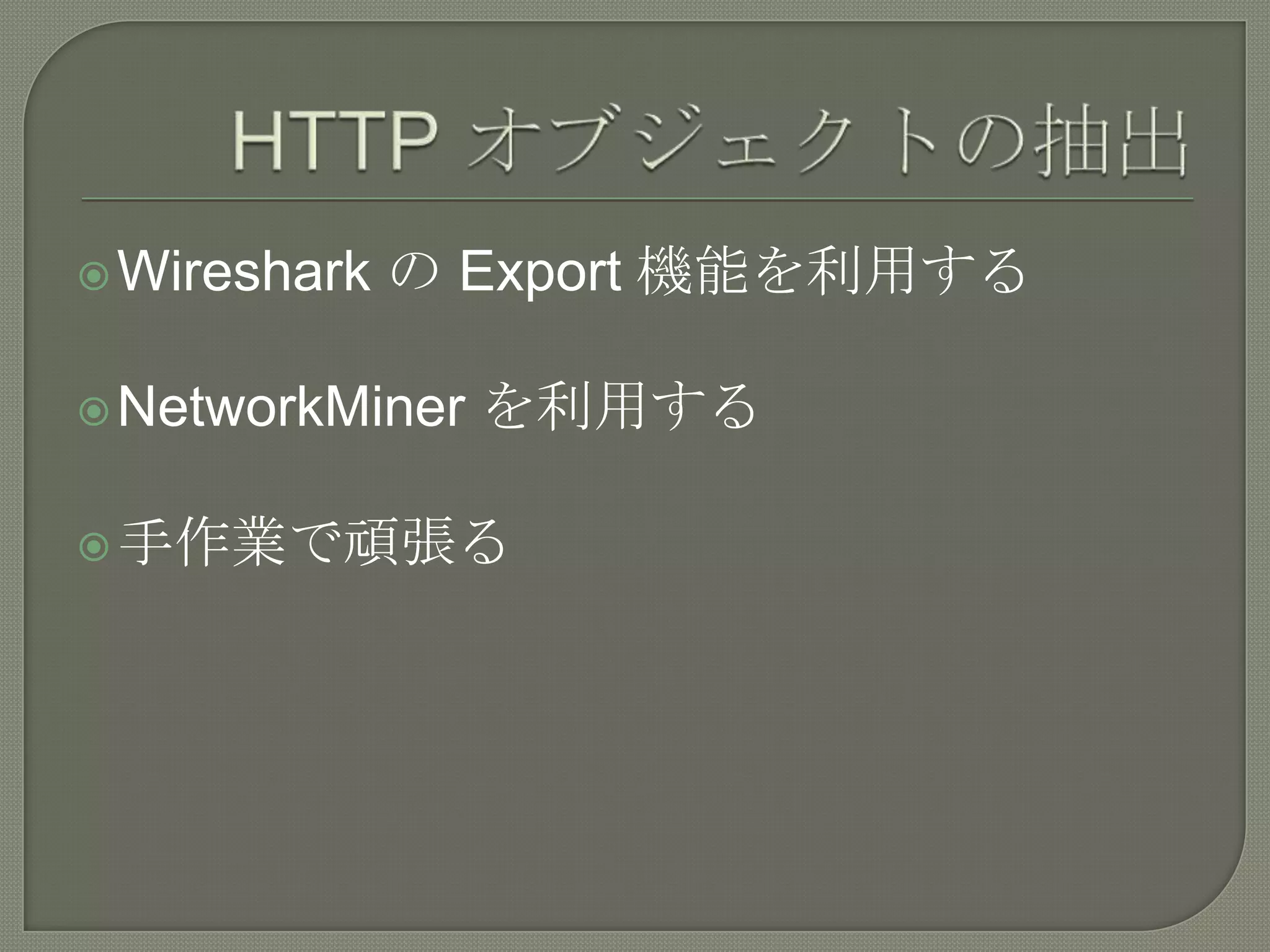  Wireshark   の Export 機能を利用する

 NetworkMiner   を利用する

 手作業で頑張る
 