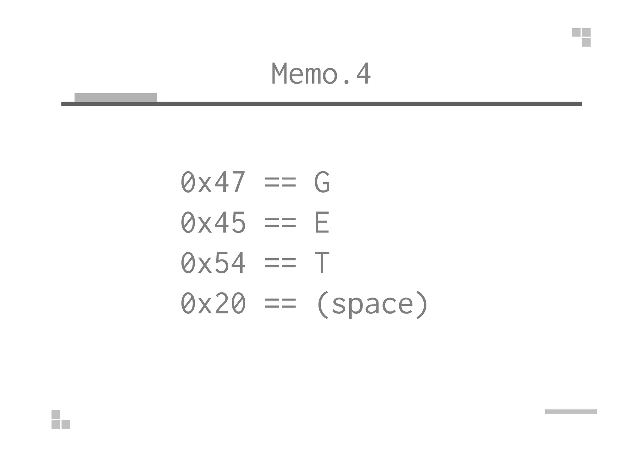 Memo.4
0x47 == G
0x45 == E0x45 == E
0x54 == T
0x20 == (space)
 