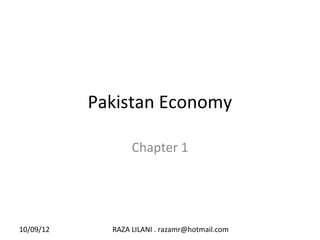 Pakistan Economy

                  Chapter 1




10/09/12     RAZA LILANI . razamr@hotmail.com
 