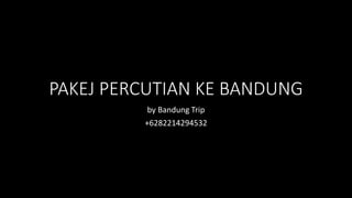 PAKEJ PERCUTIAN KE BANDUNG
by Bandung Trip
+6282214294532
 