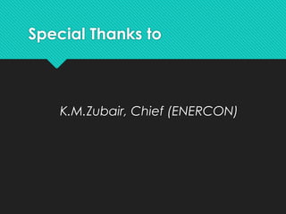 Special Thanks to
K.M.Zubair, Chief (ENERCON)
 