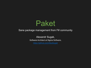 Paket
Sane package management from F# community
Alexandr Sugak,
Software Architect at Sigma Software,
https://github.com/AlexSugak
 