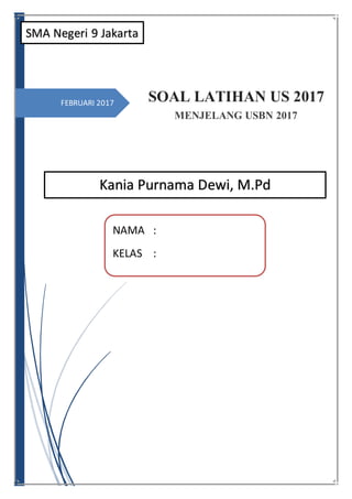 FEBRUARI 2017 SOAL LATIHAN US 2017
MENJELANG USBN 2017
SMA Negeri 9 Jakarta
Kania Purnama Dewi, M.Pd
NAMA :
KELAS :
 