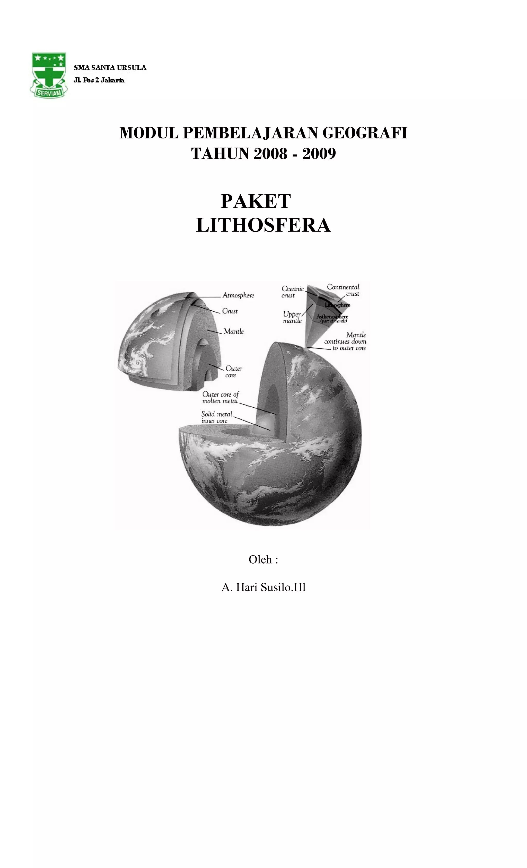 MODUL PEMBELAJARAN GEOGRAFI
       TAHUN 2008 - 2009

         PAKET
       LITHOSFERA




              Oleh :

         A. Hari Susilo.Hl
 