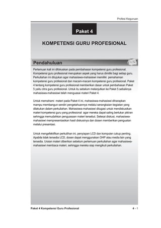 Profesi Keguruan



Paket 4



KOMPETENSI
GURU PROFESIONAL




Pendahuluan


 




























Paket 4 Kompetensi Guru Profesional


4-1

 