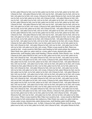 ke bali, paket liburan ke bali, tour ke bali, paket tour ke bali, tur ke bali, paket tur ke bali, info
Liburan ke bali, info paket liburan ke bali, info tour ke bali , info paket tour ke bali, info tur ke
bali, info paket tur ke bali, info wisata, Liburan ke bali, paket liburan ke bali, tour ke bali, paket
tour ke bali, tur ke bali, paket tur ke bali, info Liburan ke bali, info paket liburan ke bali, info
tour ke bali , info paket tour ke bali, info tur ke bali, info paket tur ke bali, info wisata, Liburan
ke bali, paket liburan ke bali, tour ke bali, paket tour ke bali, tur ke bali, paket tur ke bali, info
Liburan ke bali, info paket liburan ke bali, info tour ke bali , info paket tour ke bali, info tur ke
bali, info paket tur ke bali, info wisata, Liburan ke bali, paket liburan ke bali, tour ke bali, paket
tour ke bali, tur ke bali, paket tur ke bali, info Liburan ke bali, info paket liburan ke bali, info
tour ke bali , info paket tour ke bali, info tur ke bali, info paket tur ke bali, info wisata, Liburan
ke bali, paket liburan ke bali, tour ke bali, paket tour ke bali, tur ke bali, paket tur ke bali, info
Liburan ke bali, info paket liburan ke bali, info tour ke bali , info paket tour ke bali, info tur ke
bali, info paket tur ke bali, info wisata, Liburan ke bali, paket liburan ke bali, tour ke bali, paket
tour ke bali, tur ke bali, paket tur ke bali, info Liburan ke bali, info paket liburan ke bali, info
tour ke bali , info paket tour ke bali, info tur ke bali, info paket tur ke bali, info wisata, Bromo,
Liburan ke bali, paket liburan ke bali, tour ke bali, paket tour ke bali, tur ke bali, paket tur ke
bali, info Liburan ke bali, info paket liburan ke bali, info tour ke bali , info paket tour ke bali,
info tur ke bali, info paket tur ke bali, info wisata, TPaket wisata murah ke Bali, Paket tour
murah ke bali, wisata murah ke Bali,Paket studi banding ke bali untuk pelajar dan mahasiswa,
Paket Study tour, paket tur, paket studi tur, wisata, paket wisata, darmawisata, paket
darmawisata, studi banding, paket studi banding, Liburan sekolah, Paket liburan, tour, ke Bali,
Liburan ke bali, paket liburan ke bali, tour ke bali, paket tour ke bali, tur ke bali, paket tur ke
bali, info Liburan ke bali, info paket liburan ke bali, info tour ke bali , info paket tour ke bali,
info tur ke bali, info paket tur ke bali, info wisata, Liburan ke bali, paket liburan ke bali, tour ke
bali, paket tour ke bali, tur ke bali, paket tur ke bali, info Liburan ke bali, info paket liburan ke
bali, info tour ke bali , info paket tour ke bali, info tur ke bali, info paket tur ke bali, info wisata,
Liburan ke bali, paket liburan ke bali, tour ke bali, paket tour ke bali, tur ke bali, paket tur ke
bali, info Liburan ke bali, info paket liburan ke bali, info tour ke bali , info paket tour ke bali,
info tur ke bali, info paket tur ke bali, info wisata, Liburan ke bali, paket liburan ke bali, tour ke
bali, paket tour ke bali, tur ke bali, paket tur ke bali, info Liburan ke bali, info paket liburan ke
bali, info tour ke bali , info paket tour ke bali, info tur ke bali, info paket tur ke bali, info wisata,
Liburan ke bali, paket liburan ke bali, tour ke bali, paket tour ke bali, tur ke bali, paket tur ke
bali, info Liburan ke bali, info paket liburan ke bali, info tour ke bali , info paket tour ke bali,
info tur ke bali, info paket tur ke bali, info wisata, Liburan ke bali, paket liburan ke bali, tour ke
bali, paket tour ke bali, tur ke bali, paket tur ke bali, info Liburan ke bali, info paket liburan ke
bali, info tour ke bali , info paket tour ke bali, info tur ke bali, info paket tur ke bali, info wisata,
Liburan ke bali, paket liburan ke bali, tour ke bali, paket tour ke bali, tur ke bali, paket tur ke
bali, info Liburan ke bali, info paket liburan ke bali, info tour ke bali , info paket tour ke bali,
info tur ke bali, info paket tur ke bali, info wisata, Bromo, Liburan ke bali, paket liburan ke bali,
tour ke bali, paket tour ke bali, tur ke bali, paket tur ke bali, info Liburan ke bali, info paket
liburan ke bali, info tour ke bali , info paket tour ke bali, info tur ke bali, info paket tur ke bali,
info wisata, TPaket wisata murah ke Bali, Paket tour murah ke bali, wisata murah ke Bali,Paket
darmawisata ke bali untuk pelajar dan mahasiswa, Paket Study tour, paket tur, paket studi tur,
wisata, paket wisata, darmawisata, paket darmawisata, studi banding, paket studi banding,
Liburan sekolah, Paket liburan, tour, ke Bali, Liburan ke bali, paket liburan ke bali, tour ke bali,
paket tour ke bali, tur ke bali, paket tur ke bali, info Liburan ke bali, info paket liburan ke bali,
 