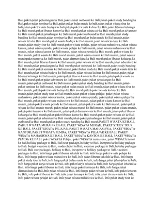 Bali,paket-paket petualangan ke Bali,paket-paket outbound ke Bali,paket-paket study banding ke
Bali,paket-paket seminar ke Bali,paket-paket bulan madu ke bali,paket-paket wisata tirta ke
bali,paket-paket wisata budaya ke bali,paket-paket wisata kuliner ke Bali,paket liburan keluarga
ke Bali murah,paket liburan kantor ke Bali murah,paket wisata air ke Bali murah,paket adventure
ke Bali murah,paket petualangan ke Bali murah,paket outbound ke Bali murah,paket study
banding ke Bali murah,paket seminar ke Bali murah,paket bulan madu ke Bali murah,paket
wisata tirta ke Bali murah,paket wisata budaya ke Bali murah,paket wisata kuliner ke Bali
murah,paket study tour ke Bali murah,paket wisata pelajar, paket wisata mahasiswa, paket wisata
kantor, paket wisata pemda, paket wisata pelajar ke Bali murah, paket wisata mahasiswa ke Bali
murah, paket wisata kantor ke Bali murah, paket wisata pemda ke Bali murah, paket wisata ke
Bali murah, paket wisata ke Bali murah murah, paket wisata murah ke Bali murah, paket wisata
murahpaket tamasya ke Bali murah, paket darmawisata ke Bali murah,paket liburan keluarga ke
Bali murah,paket liburan kantor ke Bali murah,paket wisata air ke Bali murah,paket adventure ke
Bali murah,paket petualangan ke Bali murah,paket outbound ke Bali murah,paket study banding
ke Bali murah,paket seminar ke Bali murah,paket bulan madu ke Bali murah,paket wisata tirta ke
Bali murah,paket wisata budaya ke Bali murah, paket wisata kuliner ke Bali murah,paket-paket
liburan keluarga ke Bali murah,paket-paket liburan kantor ke Bali murah,paket-paket wisata air
ke Bali murah,paket-paket adventure ke Bali murah,paket-paket petualangan ke Bali
murah,paket-paket outbound ke Bali murah,paket-paket study banding ke Bali murah,paket-
paket seminar ke Bali murah, paket-paket bulan madu ke Bali murah,paket-paket wisata tirta ke
Bali murah, paket-paket wisata budaya ke Bali murah,paket-paket wisata kuliner ke Bali
murah,paket-paket study tour ke Bali murah,paket-paket wisata pelajar, paket-paket wisata
mahasiswa, paket-paket wisata kantor, paket-paket wisata pemda, paket-paket wisata pelajar ke
Bali murah, paket-paket wisata mahasiswa ke Bali murah, paket-paket wisata kantor ke Bali
murah, paket-paket wisata pemda ke Bali murah, paket-paket wisata ke Bali murah, paket-paket
wisata ke Bali murah murah, paket-paket wisata murah ke Bali murah, paket-paket wisata murah,
paket-paket tamasya ke Bali murah, paket-paket darmawisata ke Bali murah,paket-paket liburan
keluarga ke Bali murah,paket-paket liburan kantor ke Bali murah,paket-paket wisata air ke Bali
murah,paket-paket adventure ke Bali murah,paket-paket petualangan ke Bali murah,paket-paket
outbound ke Bali murah,paket-paket study banding ke Bali murah,PAKET WISATA KE BALI,
PAKET WISATA MURAH KE BALI, PAKET WISATA MURAH, PAKET STUDY TOUR
KE BALI, PAKET WISATA PELAJAR, PAKET WISATA MAHASISWA, PAKET WISATA
KANTOR, PAKET WISATA PEMDA, PAKET WISATA PELAJAR KE BALI, PAKET
WISATA MAHASISWA KE BALI, PAKET WISATA KANTOR KE BALI, PAKET WISATA
PEMDA KE BALI, paket WISATA Pelajar, paket WISATA mahasiswa, paket WISATA hemat
ke bali,holiday package to Bali, Bali tour package, holiday to Bali, inexpensive holiday package
to Bali, budget vacation to Bali, modest hotel in Bali, vacation package to Bali, holiday packages
to Bali, Bali tour packages, holiday to Bali, inexpensive holiday package to Bali, vacation
packages to Bali, info harga paket liburan sekolah ke Bali, info harga paket wisata pelajar ke
Bali, info harga paket wisata mahasiswa ke Bali, info paket liburan sekolah ke Bali, info harga
paket study tour ke bali, info harga paket bulan madu ke bali, info harga paket jalan-jalan ke bali,
info harga paket karya wisata ke bali, info paket karya wisata ke bali, info harga paket lebaran ke
Bali. info harga paket liburan ke Bali, info harga paket tamasya ke Bali, info harga paket
darmawisata ke Bali,Info paket wisata ke Bali, info harga paket wisata ke bali, info paket lebaran
ke Bali, info paket liburan ke Bali, info paket tamasya ke Bali, info paket darmawisata ke Bali,
info paket wisata pelajar ke Bali, info paket wisata mahasiswa ke Bali, info paket study tour ke
 