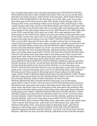 bali, info paket bulan madu ke bali, info paket jalan-jalan ke bali, INFO WISATA KE BALI,
INFO LIBURAN KE BALI, INFO TAMASYA KE BALI, INFO JALAN-JALAN KE BALI,
INFO BULAN MADU KE BALI, INFO STUDY TOUR KE BALI, INFO KARYAWISATA
KE BALI, INFO DARMAWISATA KE BALIStudy tour ke Bali, Paket syudy Tour ke Bali,
Paket Jalan-jalan ke Bali, Paket liburan ke Bali, Paket holiday, holiday Package to Bali. tour
Package to Bali, honey moon Package to Bali, leisure Package to Bali, cheap Package to Bali,
student Package to Bali, Paket Liburan ke Bali Murah Meriah, paket liburan ke bali, paket bulan
madu ke bali, Paket wisata Ke Bali, paket study tour ke Bali, paket study banding ke bali, paket
liburan pelajar ke bali, paket liburan mahasiswa ke bali, INFO liburan ke bali, INFO bulan madu
ke bali, INFO wisata Ke Bali, INFO study tour ke Bali, INFO study banding ke bali, INFO
liburan pelajar ke bali, INFO liburan mahasiswa ke bali, paket liburan ke bali, paket bulan madu
ke bali, Paket wisata Ke Bali, paket study tour ke Bali, paket study banding ke bali, paket liburan
pelajar ke bali, paket liburan mahasiswa ke bali, PAKET LIBURAN SEKOLAH KE BALI,
Paket wisata ke Bali, harga paket Wisata ke Bali, cari paket wisata ke bali, cari harga paket
wisata ke bali, biaya paket wisata ke bali, ongkos wisata ke bali, info paket wisata murah ke bali,
PAKET LIBURAN SEKOLAH KE BALI PALING MURAH, PAKET LIBURAN mahasiswa
KE BALI PALING MURAH, PAKET JALAN â€“ JALAN KE BALI PALING MURAH,
PAKET HOLIDAY KE BALI PALING MURAH, LIBURAN KE BALI PALING MURAH,
Paket Tour Ke Bali paling murah,PAKET STUDY TOUR KE BALI PALING MURAH, Paket
Liburan ke Bali paling murah, paket bulan madu ke Bali paling murah, Paket wisata Ke Bali
paling murah, paket study tour ke Bali paling murah, paket study banding ke Bali paling murah,
paket liburan pelajar ke Bali paling murah, paket liburan mahasiswa ke Bali paling
murah,LIBURAN SEKOLAH KE BALI PALING MURAH, LIBURAN mahasiswa KE BALI
PALING MURAH, JALAN â€“ JALAN KE BALI PALING MURAH, HOLIDAY KE BALI
PALING MURAH,LIBURAN KE BALI PALING MURAH, Tour Ke Bali paling murah,
STUDY TOUR KE BALI PALING MURAH, Liburan ke Bali paling murah, bulan madu ke Bali
paling murah, wisata Ke Bali paling murah, study tour ke Bali paling murah, study banding ke
Bali paling murah, liburan pelajar ke Bali paling murah, liburan mahasiswa ke Bali paling
murah, PAKET-PAKET LIBURAN SEKOLAH KE BALI PALING MURAH, PAKET-PAKET
LIBURAN mahasiswa KE BALI PALING MURAH,PAKET-PAKET JALAN â€“ JALAN KE
BALI PALING MURAH, PAKET-PAKET HOLIDAY KE BALI PALING
MURAH,LIBURAN KE BALI PALING MURAH, Paket-paket Tour Ke Bali paling
murah,PAKET-PAKET STUDY TOUR KE BALI PALING MURAH,Paket-paket Liburan ke
Bali paling murah, paket-paket bulan madu ke Bali paling murah, Paket-paket wisata Ke Bali
paling murah, paket-paket study tour ke Bali paling murah, paket-paket study banding ke Bali
paling murah, paket-paket liburan pelajar ke Bali paling murah, paket-paket liburan mahasiswa
ke Bali paling murah, PAKET LIBURAN SEKOLAH KE BALI PALING MURAH , PAKET
LIBURAN mahasiswa KE BALI PALING MURAH ,PAKET JALAN â€“ JALAN KE BALI
PALING MURAH , PAKET HOLIDAY KE BALI PALING MURAH ,LIBURAN KE BALI
PALING MURAH , Paket Tour Ke Bali paling murah ,PAKET STUDY TOUR KE BALI
PALING MURAH ,Paket Liburan ke Bali paling murah , paket bulan madu ke Bali paling murah
, Paket wisata Ke Bali paling murah , paket study tour ke Bali paling murah , paket study
banding ke Bali paling murah , paket liburan pelajar ke Bali paling murah , paket liburan
mahasiswa ke Bali paling murah , LIBURAN SEKOLAH KE BALI PALING MURAH ,
LIBURAN mahasiswa KE BALI PALING MURAH , JALAN â€“ JALAN KE BALI PALING
MURAH , HOLIDAY KE BALI PALING MURAH ,LIBURAN KE BALI PALING MURAH ,
 