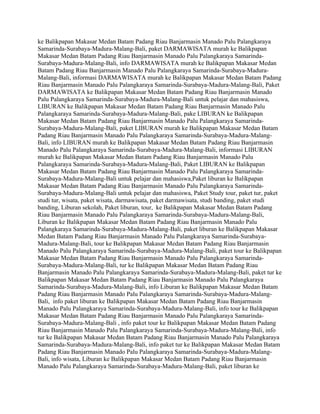 ke Balikpapan Makasar Medan Batam Padang Riau Banjarmasin Manado Palu Palangkaraya
Samarinda-Surabaya-Madura-Malang-Bali, paket DARMAWISATA murah ke Balikpapan
Makasar Medan Batam Padang Riau Banjarmasin Manado Palu Palangkaraya Samarinda-
Surabaya-Madura-Malang-Bali, info DARMAWISATA murah ke Balikpapan Makasar Medan
Batam Padang Riau Banjarmasin Manado Palu Palangkaraya Samarinda-Surabaya-Madura-
Malang-Bali, informasi DARMAWISATA murah ke Balikpapan Makasar Medan Batam Padang
Riau Banjarmasin Manado Palu Palangkaraya Samarinda-Surabaya-Madura-Malang-Bali, Paket
DARMAWISATA ke Balikpapan Makasar Medan Batam Padang Riau Banjarmasin Manado
Palu Palangkaraya Samarinda-Surabaya-Madura-Malang-Bali untuk pelajar dan mahasiswa,
LIBURAN ke Balikpapan Makasar Medan Batam Padang Riau Banjarmasin Manado Palu
Palangkaraya Samarinda-Surabaya-Madura-Malang-Bali, pake LIBURAN ke Balikpapan
Makasar Medan Batam Padang Riau Banjarmasin Manado Palu Palangkaraya Samarinda-
Surabaya-Madura-Malang-Bali, paket LIBURAN murah ke Balikpapan Makasar Medan Batam
Padang Riau Banjarmasin Manado Palu Palangkaraya Samarinda-Surabaya-Madura-Malang-
Bali, info LIBURAN murah ke Balikpapan Makasar Medan Batam Padang Riau Banjarmasin
Manado Palu Palangkaraya Samarinda-Surabaya-Madura-Malang-Bali, informasi LIBURAN
murah ke Balikpapan Makasar Medan Batam Padang Riau Banjarmasin Manado Palu
Palangkaraya Samarinda-Surabaya-Madura-Malang-Bali, Paket LIBURAN ke Balikpapan
Makasar Medan Batam Padang Riau Banjarmasin Manado Palu Palangkaraya Samarinda-
Surabaya-Madura-Malang-Bali untuk pelajar dan mahasiswa,Paket liburan ke Balikpapan
Makasar Medan Batam Padang Riau Banjarmasin Manado Palu Palangkaraya Samarinda-
Surabaya-Madura-Malang-Bali untuk pelajar dan mahasiswa, Paket Study tour, paket tur, paket
studi tur, wisata, paket wisata, darmawisata, paket darmawisata, studi banding, paket studi
banding, Liburan sekolah, Paket liburan, tour, ke Balikpapan Makasar Medan Batam Padang
Riau Banjarmasin Manado Palu Palangkaraya Samarinda-Surabaya-Madura-Malang-Bali,
Liburan ke Balikpapan Makasar Medan Batam Padang Riau Banjarmasin Manado Palu
Palangkaraya Samarinda-Surabaya-Madura-Malang-Bali, paket liburan ke Balikpapan Makasar
Medan Batam Padang Riau Banjarmasin Manado Palu Palangkaraya Samarinda-Surabaya-
Madura-Malang-Bali, tour ke Balikpapan Makasar Medan Batam Padang Riau Banjarmasin
Manado Palu Palangkaraya Samarinda-Surabaya-Madura-Malang-Bali, paket tour ke Balikpapan
Makasar Medan Batam Padang Riau Banjarmasin Manado Palu Palangkaraya Samarinda-
Surabaya-Madura-Malang-Bali, tur ke Balikpapan Makasar Medan Batam Padang Riau
Banjarmasin Manado Palu Palangkaraya Samarinda-Surabaya-Madura-Malang-Bali, paket tur ke
Balikpapan Makasar Medan Batam Padang Riau Banjarmasin Manado Palu Palangkaraya
Samarinda-Surabaya-Madura-Malang-Bali, info Liburan ke Balikpapan Makasar Medan Batam
Padang Riau Banjarmasin Manado Palu Palangkaraya Samarinda-Surabaya-Madura-Malang-
Bali, info paket liburan ke Balikpapan Makasar Medan Batam Padang Riau Banjarmasin
Manado Palu Palangkaraya Samarinda-Surabaya-Madura-Malang-Bali, info tour ke Balikpapan
Makasar Medan Batam Padang Riau Banjarmasin Manado Palu Palangkaraya Samarinda-
Surabaya-Madura-Malang-Bali , info paket tour ke Balikpapan Makasar Medan Batam Padang
Riau Banjarmasin Manado Palu Palangkaraya Samarinda-Surabaya-Madura-Malang-Bali, info
tur ke Balikpapan Makasar Medan Batam Padang Riau Banjarmasin Manado Palu Palangkaraya
Samarinda-Surabaya-Madura-Malang-Bali, info paket tur ke Balikpapan Makasar Medan Batam
Padang Riau Banjarmasin Manado Palu Palangkaraya Samarinda-Surabaya-Madura-Malang-
Bali, info wisata, Liburan ke Balikpapan Makasar Medan Batam Padang Riau Banjarmasin
Manado Palu Palangkaraya Samarinda-Surabaya-Madura-Malang-Bali, paket liburan ke
 