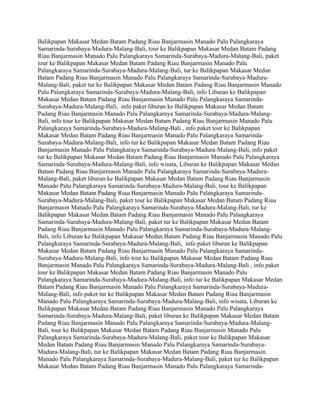 Balikpapan Makasar Medan Batam Padang Riau Banjarmasin Manado Palu Palangkaraya
Samarinda-Surabaya-Madura-Malang-Bali, tour ke Balikpapan Makasar Medan Batam Padang
Riau Banjarmasin Manado Palu Palangkaraya Samarinda-Surabaya-Madura-Malang-Bali, paket
tour ke Balikpapan Makasar Medan Batam Padang Riau Banjarmasin Manado Palu
Palangkaraya Samarinda-Surabaya-Madura-Malang-Bali, tur ke Balikpapan Makasar Medan
Batam Padang Riau Banjarmasin Manado Palu Palangkaraya Samarinda-Surabaya-Madura-
Malang-Bali, paket tur ke Balikpapan Makasar Medan Batam Padang Riau Banjarmasin Manado
Palu Palangkaraya Samarinda-Surabaya-Madura-Malang-Bali, info Liburan ke Balikpapan
Makasar Medan Batam Padang Riau Banjarmasin Manado Palu Palangkaraya Samarinda-
Surabaya-Madura-Malang-Bali, info paket liburan ke Balikpapan Makasar Medan Batam
Padang Riau Banjarmasin Manado Palu Palangkaraya Samarinda-Surabaya-Madura-Malang-
Bali, info tour ke Balikpapan Makasar Medan Batam Padang Riau Banjarmasin Manado Palu
Palangkaraya Samarinda-Surabaya-Madura-Malang-Bali , info paket tour ke Balikpapan
Makasar Medan Batam Padang Riau Banjarmasin Manado Palu Palangkaraya Samarinda-
Surabaya-Madura-Malang-Bali, info tur ke Balikpapan Makasar Medan Batam Padang Riau
Banjarmasin Manado Palu Palangkaraya Samarinda-Surabaya-Madura-Malang-Bali, info paket
tur ke Balikpapan Makasar Medan Batam Padang Riau Banjarmasin Manado Palu Palangkaraya
Samarinda-Surabaya-Madura-Malang-Bali, info wisata, Liburan ke Balikpapan Makasar Medan
Batam Padang Riau Banjarmasin Manado Palu Palangkaraya Samarinda-Surabaya-Madura-
Malang-Bali, paket liburan ke Balikpapan Makasar Medan Batam Padang Riau Banjarmasin
Manado Palu Palangkaraya Samarinda-Surabaya-Madura-Malang-Bali, tour ke Balikpapan
Makasar Medan Batam Padang Riau Banjarmasin Manado Palu Palangkaraya Samarinda-
Surabaya-Madura-Malang-Bali, paket tour ke Balikpapan Makasar Medan Batam Padang Riau
Banjarmasin Manado Palu Palangkaraya Samarinda-Surabaya-Madura-Malang-Bali, tur ke
Balikpapan Makasar Medan Batam Padang Riau Banjarmasin Manado Palu Palangkaraya
Samarinda-Surabaya-Madura-Malang-Bali, paket tur ke Balikpapan Makasar Medan Batam
Padang Riau Banjarmasin Manado Palu Palangkaraya Samarinda-Surabaya-Madura-Malang-
Bali, info Liburan ke Balikpapan Makasar Medan Batam Padang Riau Banjarmasin Manado Palu
Palangkaraya Samarinda-Surabaya-Madura-Malang-Bali, info paket liburan ke Balikpapan
Makasar Medan Batam Padang Riau Banjarmasin Manado Palu Palangkaraya Samarinda-
Surabaya-Madura-Malang-Bali, info tour ke Balikpapan Makasar Medan Batam Padang Riau
Banjarmasin Manado Palu Palangkaraya Samarinda-Surabaya-Madura-Malang-Bali , info paket
tour ke Balikpapan Makasar Medan Batam Padang Riau Banjarmasin Manado Palu
Palangkaraya Samarinda-Surabaya-Madura-Malang-Bali, info tur ke Balikpapan Makasar Medan
Batam Padang Riau Banjarmasin Manado Palu Palangkaraya Samarinda-Surabaya-Madura-
Malang-Bali, info paket tur ke Balikpapan Makasar Medan Batam Padang Riau Banjarmasin
Manado Palu Palangkaraya Samarinda-Surabaya-Madura-Malang-Bali, info wisata, Liburan ke
Balikpapan Makasar Medan Batam Padang Riau Banjarmasin Manado Palu Palangkaraya
Samarinda-Surabaya-Madura-Malang-Bali, paket liburan ke Balikpapan Makasar Medan Batam
Padang Riau Banjarmasin Manado Palu Palangkaraya Samarinda-Surabaya-Madura-Malang-
Bali, tour ke Balikpapan Makasar Medan Batam Padang Riau Banjarmasin Manado Palu
Palangkaraya Samarinda-Surabaya-Madura-Malang-Bali, paket tour ke Balikpapan Makasar
Medan Batam Padang Riau Banjarmasin Manado Palu Palangkaraya Samarinda-Surabaya-
Madura-Malang-Bali, tur ke Balikpapan Makasar Medan Batam Padang Riau Banjarmasin
Manado Palu Palangkaraya Samarinda-Surabaya-Madura-Malang-Bali, paket tur ke Balikpapan
Makasar Medan Batam Padang Riau Banjarmasin Manado Palu Palangkaraya Samarinda-
 