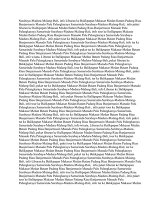 Surabaya-Madura-Malang-Bali, info Liburan ke Balikpapan Makasar Medan Batam Padang Riau
Banjarmasin Manado Palu Palangkaraya Samarinda-Surabaya-Madura-Malang-Bali, info paket
liburan ke Balikpapan Makasar Medan Batam Padang Riau Banjarmasin Manado Palu
Palangkaraya Samarinda-Surabaya-Madura-Malang-Bali, info tour ke Balikpapan Makasar
Medan Batam Padang Riau Banjarmasin Manado Palu Palangkaraya Samarinda-Surabaya-
Madura-Malang-Bali , info paket tour ke Balikpapan Makasar Medan Batam Padang Riau
Banjarmasin Manado Palu Palangkaraya Samarinda-Surabaya-Madura-Malang-Bali, info tur ke
Balikpapan Makasar Medan Batam Padang Riau Banjarmasin Manado Palu Palangkaraya
Samarinda-Surabaya-Madura-Malang-Bali, info paket tur ke Balikpapan Makasar Medan Batam
Padang Riau Banjarmasin Manado Palu Palangkaraya Samarinda-Surabaya-Madura-Malang-
Bali, info wisata, Liburan ke Balikpapan Makasar Medan Batam Padang Riau Banjarmasin
Manado Palu Palangkaraya Samarinda-Surabaya-Madura-Malang-Bali, paket liburan ke
Balikpapan Makasar Medan Batam Padang Riau Banjarmasin Manado Palu Palangkaraya
Samarinda-Surabaya-Madura-Malang-Bali, tour ke Balikpapan Makasar Medan Batam Padang
Riau Banjarmasin Manado Palu Palangkaraya Samarinda-Surabaya-Madura-Malang-Bali, paket
tour ke Balikpapan Makasar Medan Batam Padang Riau Banjarmasin Manado Palu
Palangkaraya Samarinda-Surabaya-Madura-Malang-Bali, tur ke Balikpapan Makasar Medan
Batam Padang Riau Banjarmasin Manado Palu Palangkaraya Samarinda-Surabaya-Madura-
Malang-Bali, paket tur ke Balikpapan Makasar Medan Batam Padang Riau Banjarmasin Manado
Palu Palangkaraya Samarinda-Surabaya-Madura-Malang-Bali, info Liburan ke Balikpapan
Makasar Medan Batam Padang Riau Banjarmasin Manado Palu Palangkaraya Samarinda-
Surabaya-Madura-Malang-Bali, info paket liburan ke Balikpapan Makasar Medan Batam
Padang Riau Banjarmasin Manado Palu Palangkaraya Samarinda-Surabaya-Madura-Malang-
Bali, info tour ke Balikpapan Makasar Medan Batam Padang Riau Banjarmasin Manado Palu
Palangkaraya Samarinda-Surabaya-Madura-Malang-Bali , info paket tour ke Balikpapan
Makasar Medan Batam Padang Riau Banjarmasin Manado Palu Palangkaraya Samarinda-
Surabaya-Madura-Malang-Bali, info tur ke Balikpapan Makasar Medan Batam Padang Riau
Banjarmasin Manado Palu Palangkaraya Samarinda-Surabaya-Madura-Malang-Bali, info paket
tur ke Balikpapan Makasar Medan Batam Padang Riau Banjarmasin Manado Palu Palangkaraya
Samarinda-Surabaya-Madura-Malang-Bali, info wisata, Liburan ke Balikpapan Makasar Medan
Batam Padang Riau Banjarmasin Manado Palu Palangkaraya Samarinda-Surabaya-Madura-
Malang-Bali, paket liburan ke Balikpapan Makasar Medan Batam Padang Riau Banjarmasin
Manado Palu Palangkaraya Samarinda-Surabaya-Madura-Malang-Bali, tour ke Balikpapan
Makasar Medan Batam Padang Riau Banjarmasin Manado Palu Palangkaraya Samarinda-
Surabaya-Madura-Malang-Bali, paket tour ke Balikpapan Makasar Medan Batam Padang Riau
Banjarmasin Manado Palu Palangkaraya Samarinda-Surabaya-Madura-Malang-Bali, tur ke
Balikpapan Makasar Medan Batam Padang Riau Banjarmasin Manado Palu Palangkaraya
Samarinda-Surabaya-Madura-Malang-Bali, paket tur ke Balikpapan Makasar Medan Batam
Padang Riau Banjarmasin Manado Palu Palangkaraya Samarinda-Surabaya-Madura-Malang-
Bali, info Liburan ke Balikpapan Makasar Medan Batam Padang Riau Banjarmasin Manado Palu
Palangkaraya Samarinda-Surabaya-Madura-Malang-Bali, info paket liburan ke Balikpapan
Makasar Medan Batam Padang Riau Banjarmasin Manado Palu Palangkaraya Samarinda-
Surabaya-Madura-Malang-Bali, info tour ke Balikpapan Makasar Medan Batam Padang Riau
Banjarmasin Manado Palu Palangkaraya Samarinda-Surabaya-Madura-Malang-Bali , info paket
tour ke Balikpapan Makasar Medan Batam Padang Riau Banjarmasin Manado Palu
Palangkaraya Samarinda-Surabaya-Madura-Malang-Bali, info tur ke Balikpapan Makasar Medan
 