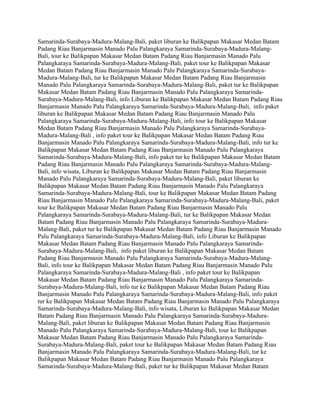 Samarinda-Surabaya-Madura-Malang-Bali, paket liburan ke Balikpapan Makasar Medan Batam
Padang Riau Banjarmasin Manado Palu Palangkaraya Samarinda-Surabaya-Madura-Malang-
Bali, tour ke Balikpapan Makasar Medan Batam Padang Riau Banjarmasin Manado Palu
Palangkaraya Samarinda-Surabaya-Madura-Malang-Bali, paket tour ke Balikpapan Makasar
Medan Batam Padang Riau Banjarmasin Manado Palu Palangkaraya Samarinda-Surabaya-
Madura-Malang-Bali, tur ke Balikpapan Makasar Medan Batam Padang Riau Banjarmasin
Manado Palu Palangkaraya Samarinda-Surabaya-Madura-Malang-Bali, paket tur ke Balikpapan
Makasar Medan Batam Padang Riau Banjarmasin Manado Palu Palangkaraya Samarinda-
Surabaya-Madura-Malang-Bali, info Liburan ke Balikpapan Makasar Medan Batam Padang Riau
Banjarmasin Manado Palu Palangkaraya Samarinda-Surabaya-Madura-Malang-Bali, info paket
liburan ke Balikpapan Makasar Medan Batam Padang Riau Banjarmasin Manado Palu
Palangkaraya Samarinda-Surabaya-Madura-Malang-Bali, info tour ke Balikpapan Makasar
Medan Batam Padang Riau Banjarmasin Manado Palu Palangkaraya Samarinda-Surabaya-
Madura-Malang-Bali , info paket tour ke Balikpapan Makasar Medan Batam Padang Riau
Banjarmasin Manado Palu Palangkaraya Samarinda-Surabaya-Madura-Malang-Bali, info tur ke
Balikpapan Makasar Medan Batam Padang Riau Banjarmasin Manado Palu Palangkaraya
Samarinda-Surabaya-Madura-Malang-Bali, info paket tur ke Balikpapan Makasar Medan Batam
Padang Riau Banjarmasin Manado Palu Palangkaraya Samarinda-Surabaya-Madura-Malang-
Bali, info wisata, Liburan ke Balikpapan Makasar Medan Batam Padang Riau Banjarmasin
Manado Palu Palangkaraya Samarinda-Surabaya-Madura-Malang-Bali, paket liburan ke
Balikpapan Makasar Medan Batam Padang Riau Banjarmasin Manado Palu Palangkaraya
Samarinda-Surabaya-Madura-Malang-Bali, tour ke Balikpapan Makasar Medan Batam Padang
Riau Banjarmasin Manado Palu Palangkaraya Samarinda-Surabaya-Madura-Malang-Bali, paket
tour ke Balikpapan Makasar Medan Batam Padang Riau Banjarmasin Manado Palu
Palangkaraya Samarinda-Surabaya-Madura-Malang-Bali, tur ke Balikpapan Makasar Medan
Batam Padang Riau Banjarmasin Manado Palu Palangkaraya Samarinda-Surabaya-Madura-
Malang-Bali, paket tur ke Balikpapan Makasar Medan Batam Padang Riau Banjarmasin Manado
Palu Palangkaraya Samarinda-Surabaya-Madura-Malang-Bali, info Liburan ke Balikpapan
Makasar Medan Batam Padang Riau Banjarmasin Manado Palu Palangkaraya Samarinda-
Surabaya-Madura-Malang-Bali, info paket liburan ke Balikpapan Makasar Medan Batam
Padang Riau Banjarmasin Manado Palu Palangkaraya Samarinda-Surabaya-Madura-Malang-
Bali, info tour ke Balikpapan Makasar Medan Batam Padang Riau Banjarmasin Manado Palu
Palangkaraya Samarinda-Surabaya-Madura-Malang-Bali , info paket tour ke Balikpapan
Makasar Medan Batam Padang Riau Banjarmasin Manado Palu Palangkaraya Samarinda-
Surabaya-Madura-Malang-Bali, info tur ke Balikpapan Makasar Medan Batam Padang Riau
Banjarmasin Manado Palu Palangkaraya Samarinda-Surabaya-Madura-Malang-Bali, info paket
tur ke Balikpapan Makasar Medan Batam Padang Riau Banjarmasin Manado Palu Palangkaraya
Samarinda-Surabaya-Madura-Malang-Bali, info wisata, Liburan ke Balikpapan Makasar Medan
Batam Padang Riau Banjarmasin Manado Palu Palangkaraya Samarinda-Surabaya-Madura-
Malang-Bali, paket liburan ke Balikpapan Makasar Medan Batam Padang Riau Banjarmasin
Manado Palu Palangkaraya Samarinda-Surabaya-Madura-Malang-Bali, tour ke Balikpapan
Makasar Medan Batam Padang Riau Banjarmasin Manado Palu Palangkaraya Samarinda-
Surabaya-Madura-Malang-Bali, paket tour ke Balikpapan Makasar Medan Batam Padang Riau
Banjarmasin Manado Palu Palangkaraya Samarinda-Surabaya-Madura-Malang-Bali, tur ke
Balikpapan Makasar Medan Batam Padang Riau Banjarmasin Manado Palu Palangkaraya
Samarinda-Surabaya-Madura-Malang-Bali, paket tur ke Balikpapan Makasar Medan Batam
 