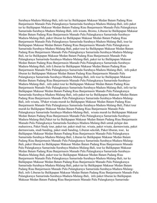 Surabaya-Madura-Malang-Bali, info tur ke Balikpapan Makasar Medan Batam Padang Riau
Banjarmasin Manado Palu Palangkaraya Samarinda-Surabaya-Madura-Malang-Bali, info paket
tur ke Balikpapan Makasar Medan Batam Padang Riau Banjarmasin Manado Palu Palangkaraya
Samarinda-Surabaya-Madura-Malang-Bali, info wisata, Bromo, Liburan ke Balikpapan Makasar
Medan Batam Padang Riau Banjarmasin Manado Palu Palangkaraya Samarinda-Surabaya-
Madura-Malang-Bali, paket liburan ke Balikpapan Makasar Medan Batam Padang Riau
Banjarmasin Manado Palu Palangkaraya Samarinda-Surabaya-Madura-Malang-Bali, tour ke
Balikpapan Makasar Medan Batam Padang Riau Banjarmasin Manado Palu Palangkaraya
Samarinda-Surabaya-Madura-Malang-Bali, paket tour ke Balikpapan Makasar Medan Batam
Padang Riau Banjarmasin Manado Palu Palangkaraya Samarinda-Surabaya-Madura-Malang-
Bali, tur ke Balikpapan Makasar Medan Batam Padang Riau Banjarmasin Manado Palu
Palangkaraya Samarinda-Surabaya-Madura-Malang-Bali, paket tur ke Balikpapan Makasar
Medan Batam Padang Riau Banjarmasin Manado Palu Palangkaraya Samarinda-Surabaya-
Madura-Malang-Bali, info Liburan ke Balikpapan Makasar Medan Batam Padang Riau
Banjarmasin Manado Palu Palangkaraya Samarinda-Surabaya-Madura-Malang-Bali, info paket
liburan ke Balikpapan Makasar Medan Batam Padang Riau Banjarmasin Manado Palu
Palangkaraya Samarinda-Surabaya-Madura-Malang-Bali, info tour ke Balikpapan Makasar
Medan Batam Padang Riau Banjarmasin Manado Palu Palangkaraya Samarinda-Surabaya-
Madura-Malang-Bali , info paket tour ke Balikpapan Makasar Medan Batam Padang Riau
Banjarmasin Manado Palu Palangkaraya Samarinda-Surabaya-Madura-Malang-Bali, info tur ke
Balikpapan Makasar Medan Batam Padang Riau Banjarmasin Manado Palu Palangkaraya
Samarinda-Surabaya-Madura-Malang-Bali, info paket tur ke Balikpapan Makasar Medan Batam
Padang Riau Banjarmasin Manado Palu Palangkaraya Samarinda-Surabaya-Madura-Malang-
Bali, info wisata, TPaket wisata murah ke Balikpapan Makasar Medan Batam Padang Riau
Banjarmasin Manado Palu Palangkaraya Samarinda-Surabaya-Madura-Malang-Bali, Paket tour
murah ke Balikpapan Makasar Medan Batam Padang Riau Banjarmasin Manado Palu
Palangkaraya Samarinda-Surabaya-Madura-Malang-Bali, wisata murah ke Balikpapan Makasar
Medan Batam Padang Riau Banjarmasin Manado Palu Palangkaraya Samarinda-Surabaya-
Madura-Malang-Bali,Paket tur ke Balikpapan Makasar Medan Batam Padang Riau Banjarmasin
Manado Palu Palangkaraya Samarinda-Surabaya-Madura-Malang-Bali untuk pelajar dan
mahasiswa, Paket Study tour, paket tur, paket studi tur, wisata, paket wisata, darmawisata, paket
darmawisata, studi banding, paket studi banding, Liburan sekolah, Paket liburan, tour, ke
Balikpapan Makasar Medan Batam Padang Riau Banjarmasin Manado Palu Palangkaraya
Samarinda-Surabaya-Madura-Malang-Bali, Liburan ke Balikpapan Makasar Medan Batam
Padang Riau Banjarmasin Manado Palu Palangkaraya Samarinda-Surabaya-Madura-Malang-
Bali, paket liburan ke Balikpapan Makasar Medan Batam Padang Riau Banjarmasin Manado
Palu Palangkaraya Samarinda-Surabaya-Madura-Malang-Bali, tour ke Balikpapan Makasar
Medan Batam Padang Riau Banjarmasin Manado Palu Palangkaraya Samarinda-Surabaya-
Madura-Malang-Bali, paket tour ke Balikpapan Makasar Medan Batam Padang Riau
Banjarmasin Manado Palu Palangkaraya Samarinda-Surabaya-Madura-Malang-Bali, tur ke
Balikpapan Makasar Medan Batam Padang Riau Banjarmasin Manado Palu Palangkaraya
Samarinda-Surabaya-Madura-Malang-Bali, paket tur ke Balikpapan Makasar Medan Batam
Padang Riau Banjarmasin Manado Palu Palangkaraya Samarinda-Surabaya-Madura-Malang-
Bali, info Liburan ke Balikpapan Makasar Medan Batam Padang Riau Banjarmasin Manado Palu
Palangkaraya Samarinda-Surabaya-Madura-Malang-Bali, info paket liburan ke Balikpapan
Makasar Medan Batam Padang Riau Banjarmasin Manado Palu Palangkaraya Samarinda-
 