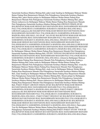 Samarinda-Surabaya-Madura-Malang-Bali, paket study banding ke Balikpapan Makasar Medan
Batam Padang Riau Banjarmasin Manado Palu Palangkaraya Samarinda-Surabaya-Madura-
Malang-Bali, paket liburan pelajar ke Balikpapan Makasar Medan Batam Padang Riau
Banjarmasin Manado Palu Palangkaraya Samarinda-Surabaya-Madura-Malang-Bali, paket
liburan mahasiswa ke Balikpapan Makasar Medan Batam Padang Riau Banjarmasin Manado
Palu Palangkaraya Samarinda-Surabaya-Madura-Malang-Bali,LIBURAN SEKOLAH KE
BALIKPAPAN MAKASAR MEDAN BATAM PADANG RIAU BANJARMASIN MANADO
PALU PALANGKARAYA SAMARINDA-SURABAYA-MADURA-MALANG-BALI,
LIBURAN mahasiswa KE BALIKPAPAN MAKASAR MEDAN BATAM PADANG RIAU
BANJARMASIN MANADO PALU PALANGKARAYA SAMARINDA-SURABAYA-
MADURA-MALANG-BALI, JALAN â€“ JALAN KE BALIKPAPAN MAKASAR MEDAN
BATAM PADANG RIAU BANJARMASIN MANADO PALU PALANGKARAYA
SAMARINDA-SURABAYA-MADURA-MALANG-BALI, HOLIDAY KE BALIKPAPAN
MAKASAR MEDAN BATAM PADANG RIAU BANJARMASIN MANADO PALU
PALANGKARAYA SAMARINDA-SURABAYA-MADURA-MALANG-BALI,LIBURAN KE
BALIKPAPAN MAKASAR MEDAN BATAM PADANG RIAU BANJARMASIN MANADO
PALU PALANGKARAYA SAMARINDA-SURABAYA-MADURA-MALANG-BALI, Tour
Ke Balikpapan Makasar Medan Batam Padang Riau Banjarmasin Manado Palu Palangkaraya
Samarinda-Surabaya-Madura-Malang-Bali, STUDY TOUR KE BALIKPAPAN MAKASAR
MEDAN BATAM PADANG RIAU BANJARMASIN MANADO PALU PALANGKARAYA
SAMARINDA-SURABAYA-MADURA-MALANG-BALI, Liburan ke Balikpapan Makasar
Medan Batam Padang Riau Banjarmasin Manado Palu Palangkaraya Samarinda-Surabaya-
Madura-Malang-Bali, bulan madu ke Balikpapan Makasar Medan Batam Padang Riau
Banjarmasin Manado Palu Palangkaraya Samarinda-Surabaya-Madura-Malang-Bali, wisata Ke
Balikpapan Makasar Medan Batam Padang Riau Banjarmasin Manado Palu Palangkaraya
Samarinda-Surabaya-Madura-Malang-Bali, study tour ke Balikpapan Makasar Medan Batam
Padang Riau Banjarmasin Manado Palu Palangkaraya Samarinda-Surabaya-Madura-Malang-
Bali, study banding ke Balikpapan Makasar Medan Batam Padang Riau Banjarmasin Manado
Palu Palangkaraya Samarinda-Surabaya-Madura-Malang-Bali, liburan pelajar ke Balikpapan
Makasar Medan Batam Padang Riau Banjarmasin Manado Palu Palangkaraya Samarinda-
Surabaya-Madura-Malang-Bali, liburan mahasiswa ke Balikpapan Makasar Medan Batam
Padang Riau Banjarmasin Manado Palu Palangkaraya Samarinda-Surabaya-Madura-Malang-
Bali, PAKET-PAKET LIBURAN SEKOLAH KE BALIKPAPAN MAKASAR MEDAN
BATAM PADANG RIAU BANJARMASIN MANADO PALU PALANGKARAYA
SAMARINDA-SURABAYA-MADURA-MALANG-BALI, PAKET-PAKET LIBURAN
mahasiswa KE BALIKPAPAN MAKASAR MEDAN BATAM PADANG RIAU
BANJARMASIN MANADO PALU PALANGKARAYA SAMARINDA-SURABAYA-
MADURA-MALANG-BALI , PAKET-PAKET HOLIDAY KE BALIKPAPAN MAKASAR
MEDAN BATAM PADANG RIAU BANJARMASIN MANADO PALU PALANGKARAYA
SAMARINDA-SURABAYA-MADURA-MALANG-BALI,LIBURAN KE BALIKPAPAN
MAKASAR MEDAN BATAM PADANG RIAU BANJARMASIN MANADO PALU
PALANGKARAYA SAMARINDA-SURABAYA-MADURA-MALANG-BALI, Paket-paket
Tour Ke Balikpapan Makasar Medan Batam Padang Riau Banjarmasin Manado Palu
Palangkaraya Samarinda-Surabaya-Madura-Malang-Bali,PAKET-PAKET STUDY TOUR KE
BALIKPAPAN MAKASAR MEDAN BATAM PADANG RIAU BANJARMASIN MANADO
PALU PALANGKARAYA SAMARINDA-SURABAYA-MADURA-MALANG-BALI,Paket-
 